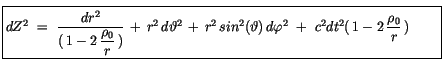 $\displaystyle \fbox {$\rule[-4mm]{0cm}{1cm}dZ^2 \ = \ \displaystyle\frac {dr^2}...
...hi^2 \ + \ c^2 dt^2(\, 1 - 2\, \displaystyle\frac {\rho_0}{r}\,) \quad \quad $}$